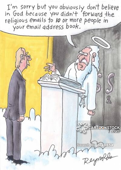 'I'm sorry but you obviously don't believe in God because you didn't forward the religious emails to 10 or more people in your address book.'