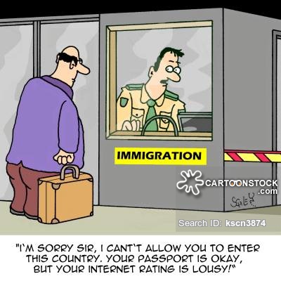 'I'm sorry Sir, I can't allow you to enter this country. Your passport is okay, but your internet rating is lousy!'